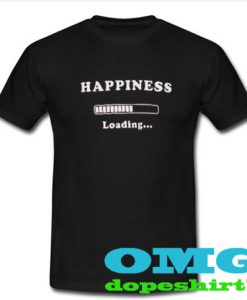 happiness Loading T Shirt