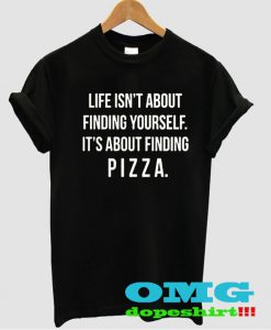 life isn't about winding yourself it's about finding pizza t shirt