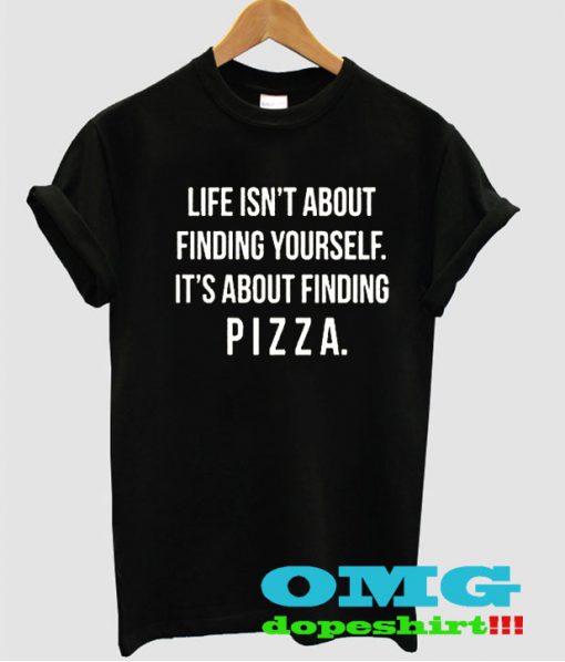 life isn't about winding yourself it's about finding pizza t shirt
