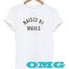 raised by waves t shirt