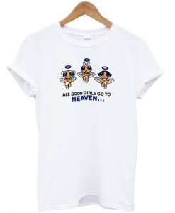 All Good Girls Go To Heaven Powerpuff Girls T-shirt