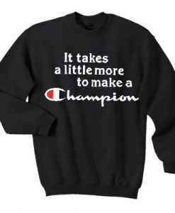 It Takes A Little More To Make A Champion Sweatshirt