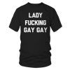 Lady Fucking Gay Gay T-shirt