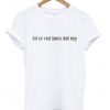 Lol Ur Not Lana Del Rey T-shirt