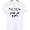The Ocean Made Me Salty T-shirt