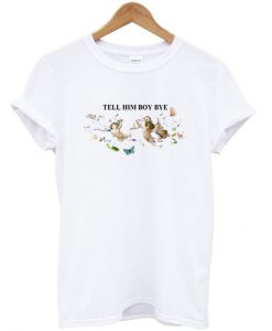 Tell Him Boy Bye T-shirt