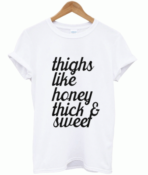 Thighs Like Honey Thick And Sweet T-shirt