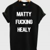Matty Fucking Healy T-shirt