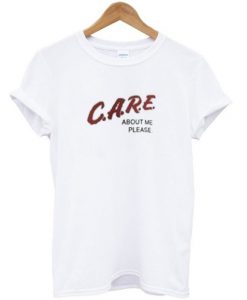Care About Me Please T-shirt