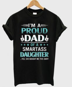I'm A Proud Dad Of A Smartass Daughter T-shirt