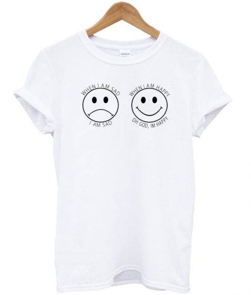 When I'm Sad And Happy T-shirt