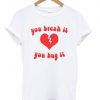 You Break It You Buy It T-shirt