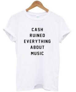 Cash Ruined Everything About Music T-shirt