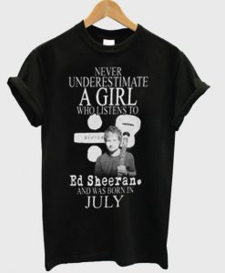 Never Underestimate A Girl Who Listen To Ed Sheeran T-shirt