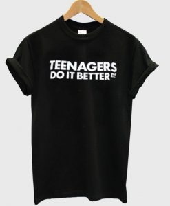 Teenagers Do It Better T-shirt