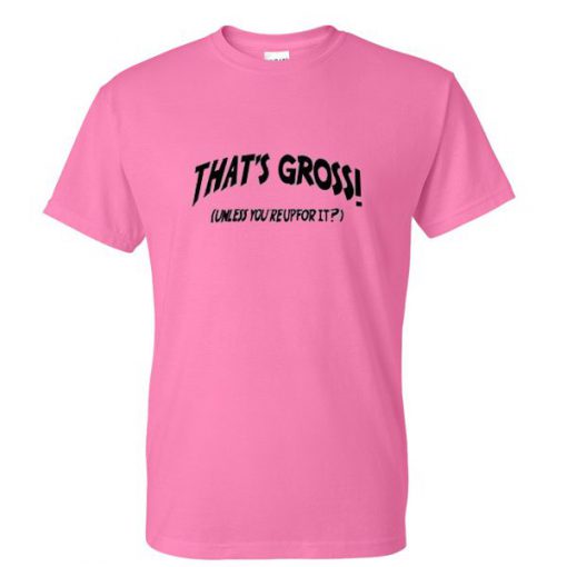 That's Gross T-shirt
