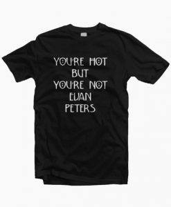 You're Hot But You're Not Evan Peters T-shirt