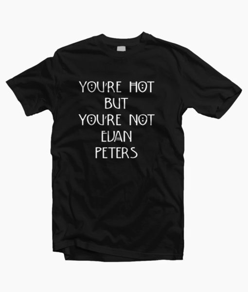 You're Hot But You're Not Evan Peters T-shirt