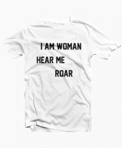 I Am Woman Hear Me Roar