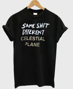 Same Shit Diferent Celestial Plane T-shirt