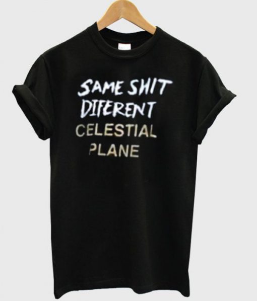Same Shit Diferent Celestial Plane T-shirt