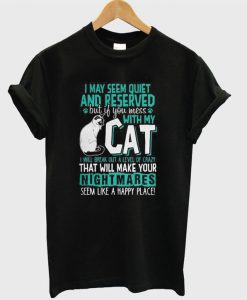 I May Seem Quiet And Reserved T-shirt