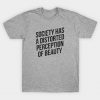 Society Has A Distorted Perception Of Beauty T-shirt