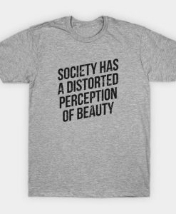 Society Has A Distorted Perception Of Beauty T-shirt
