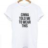 Cinna Told Me To Wear This T-shirt