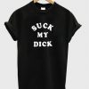 Suck My Dick T-shirt