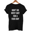 Don't Do Wifey Shit For A Fuck Boy T-shirt