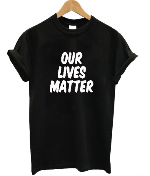 Our Lives Matter T-shirt