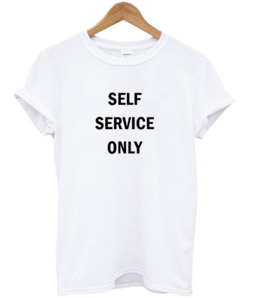 Self Service Only T-shirt