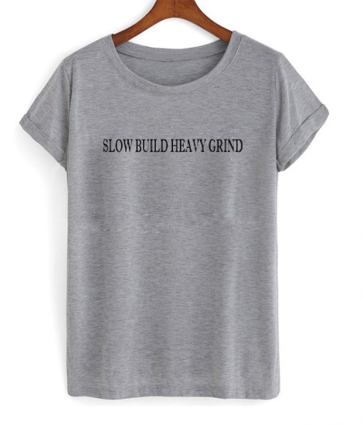 Slow Build Heavy Grind T-shirt