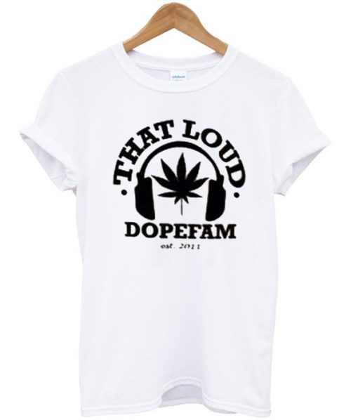 That Loud Dopefam T-shirt
