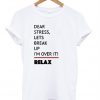 Dear Stress Lets Break Up I'm Over It Relax T-shirt