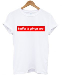 Ladies Is Pimps Too T-shirt