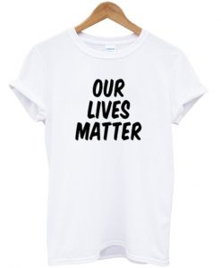 Our Lives Matter T-shirt