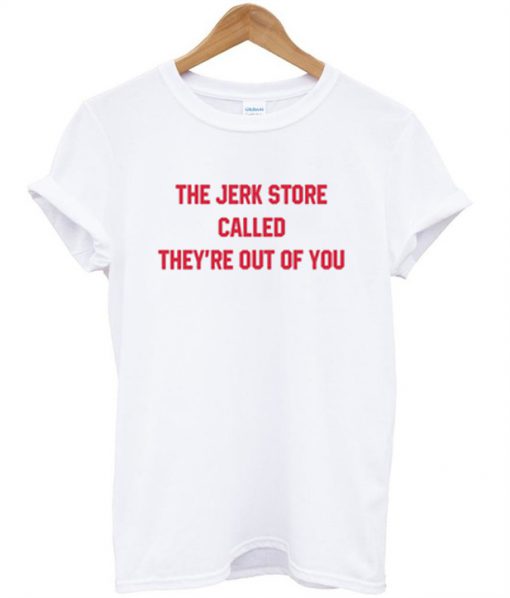 The Jerk Store Called T-shirt