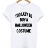 Too Lazy To Buy A Halloween Costume Unisex T-shirt