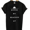 Where My Beaches At T-shirt