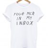 Your Mce In My Inbox T-shirt