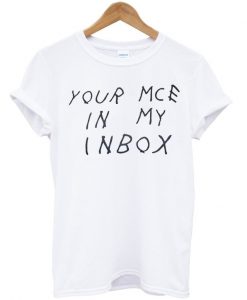 Your Mce In My Inbox T-shirt