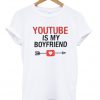 Youtube is My Boyfriend T-shirt