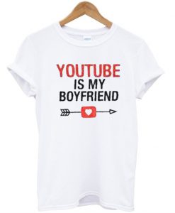 Youtube is My Boyfriend T-shirt