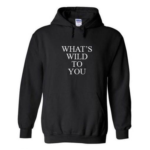 What's Wild To You Hoodie