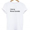 I Like My Women Conceited T-shirt