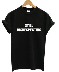 Still Disrespecting T-shirt