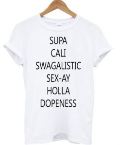 Supa Cali Swagilistic Sex-ay Holla Dopeness T-shirt