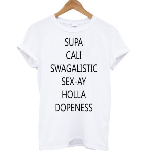 Supa Cali Swagilistic Sex-ay Holla Dopeness T-shirt